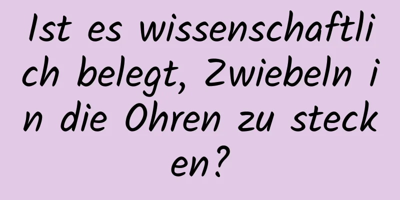 Ist es wissenschaftlich belegt, Zwiebeln in die Ohren zu stecken?