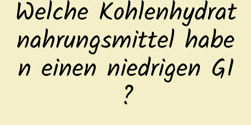 Welche Kohlenhydratnahrungsmittel haben einen niedrigen GI?
