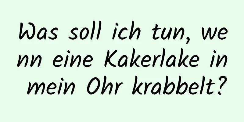 Was soll ich tun, wenn eine Kakerlake in mein Ohr krabbelt?