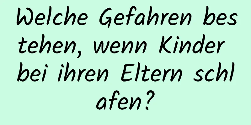 Welche Gefahren bestehen, wenn Kinder bei ihren Eltern schlafen?