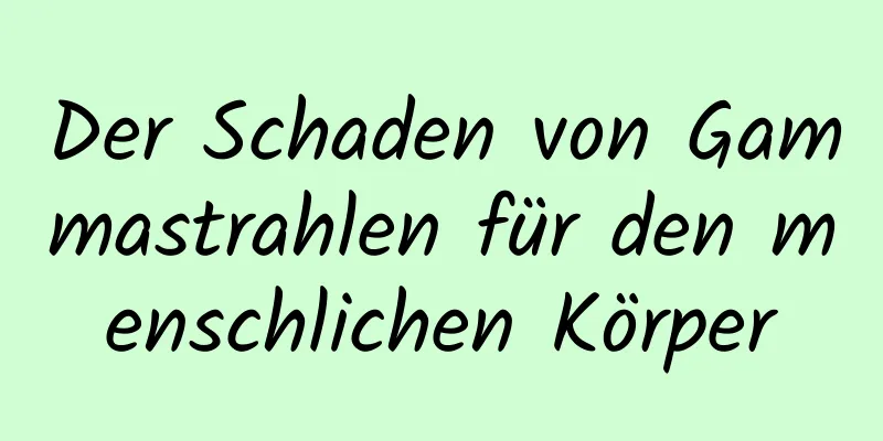Der Schaden von Gammastrahlen für den menschlichen Körper