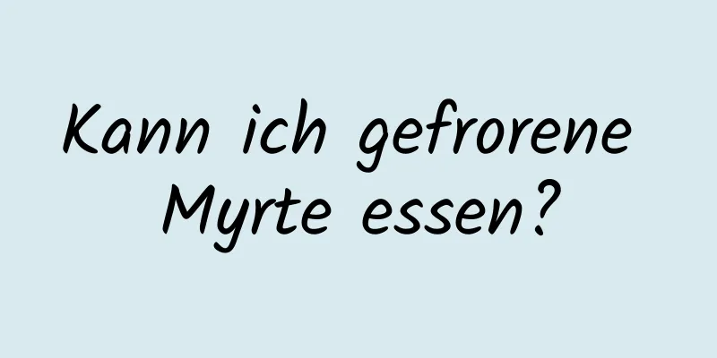 Kann ich gefrorene Myrte essen?
