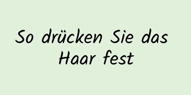 So drücken Sie das Haar fest