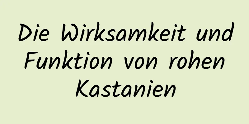 Die Wirksamkeit und Funktion von rohen Kastanien