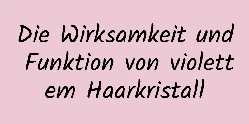 Die Wirksamkeit und Funktion von violettem Haarkristall