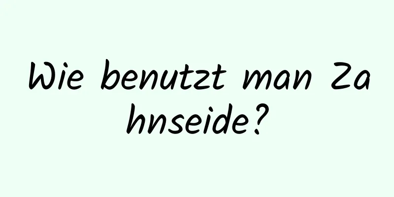 Wie benutzt man Zahnseide?