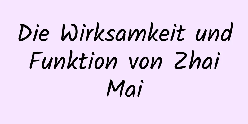 Die Wirksamkeit und Funktion von Zhai Mai