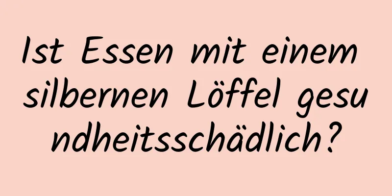 Ist Essen mit einem silbernen Löffel gesundheitsschädlich?