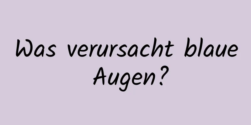 Was verursacht blaue Augen?