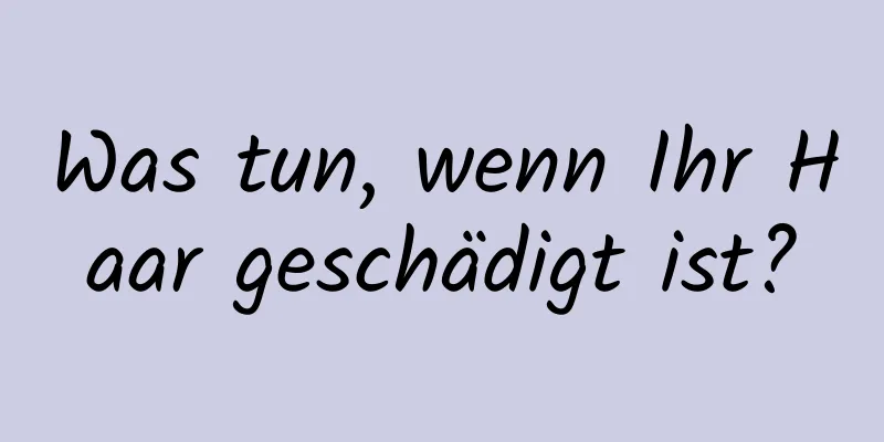 Was tun, wenn Ihr Haar geschädigt ist?