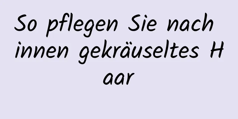 So pflegen Sie nach innen gekräuseltes Haar