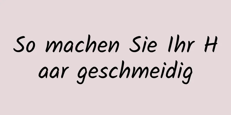So machen Sie Ihr Haar geschmeidig