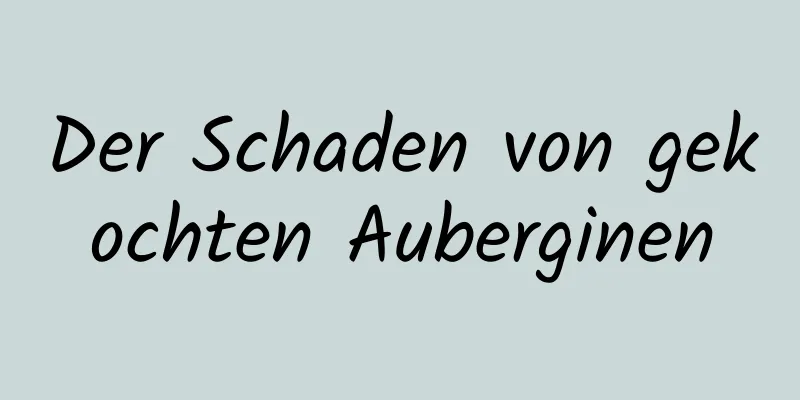 Der Schaden von gekochten Auberginen