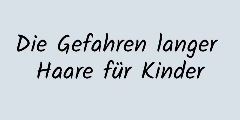 Die Gefahren langer Haare für Kinder