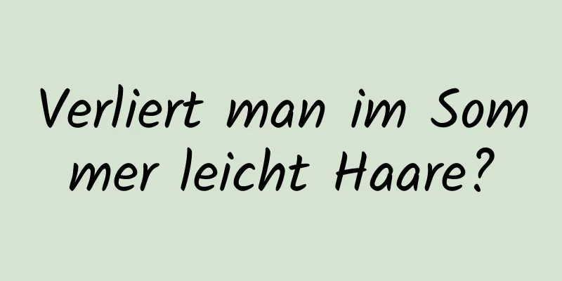 Verliert man im Sommer leicht Haare?
