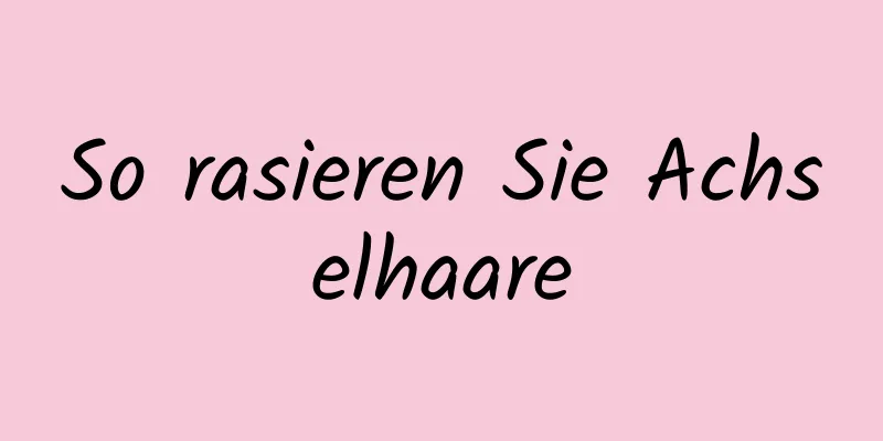 So rasieren Sie Achselhaare