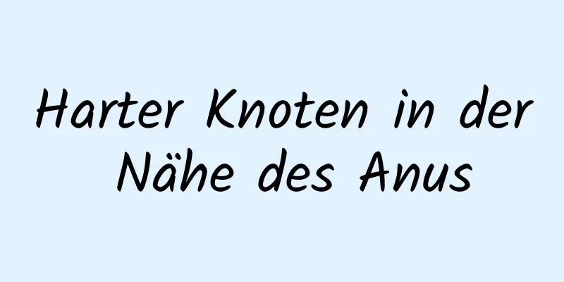Harter Knoten in der Nähe des Anus