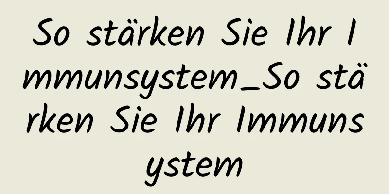 So stärken Sie Ihr Immunsystem_So stärken Sie Ihr Immunsystem