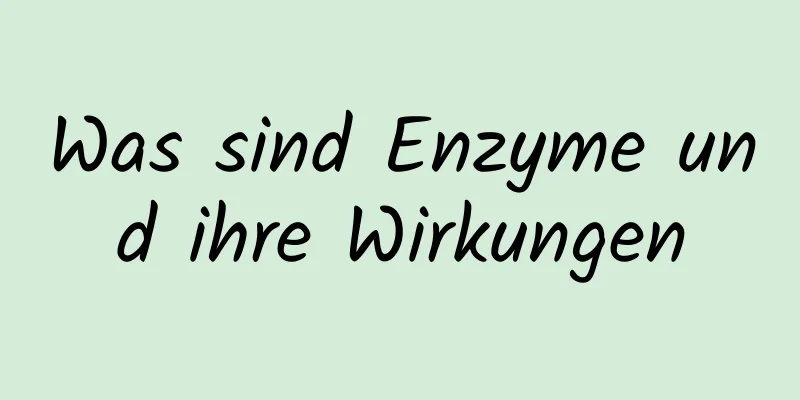 Was sind Enzyme und ihre Wirkungen