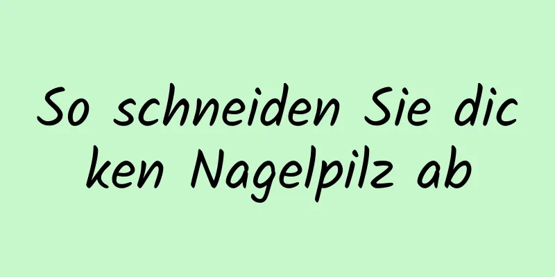 So schneiden Sie dicken Nagelpilz ab