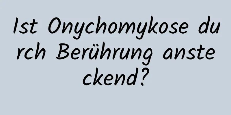 Ist Onychomykose durch Berührung ansteckend?