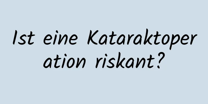 Ist eine Kataraktoperation riskant?