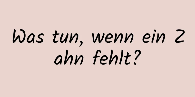 Was tun, wenn ein Zahn fehlt?