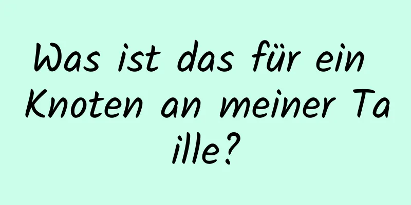 Was ist das für ein Knoten an meiner Taille?