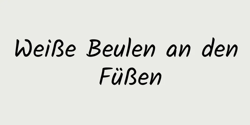 Weiße Beulen an den Füßen