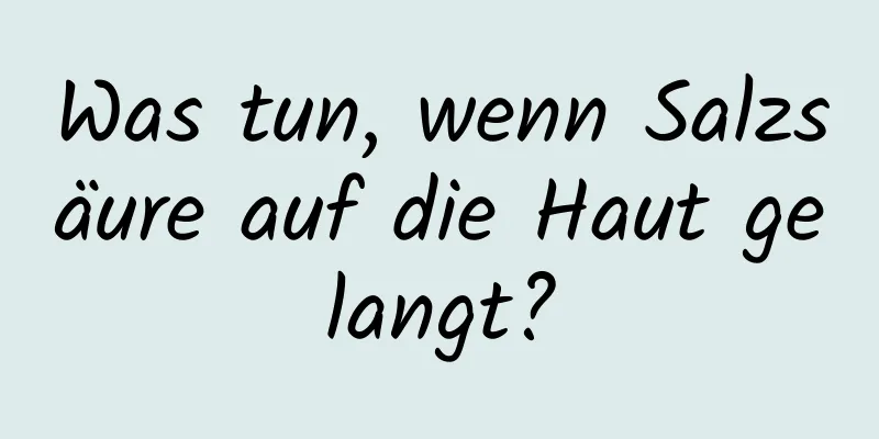 Was tun, wenn Salzsäure auf die Haut gelangt?