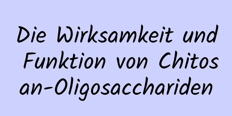 Die Wirksamkeit und Funktion von Chitosan-Oligosacchariden