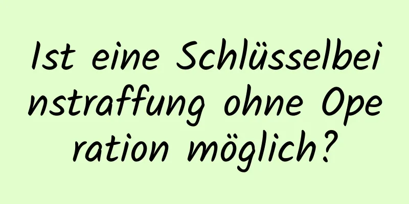 Ist eine Schlüsselbeinstraffung ohne Operation möglich?