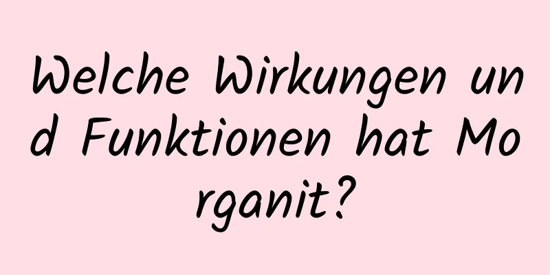 Welche Wirkungen und Funktionen hat Morganit?