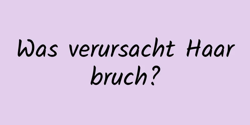 Was verursacht Haarbruch?