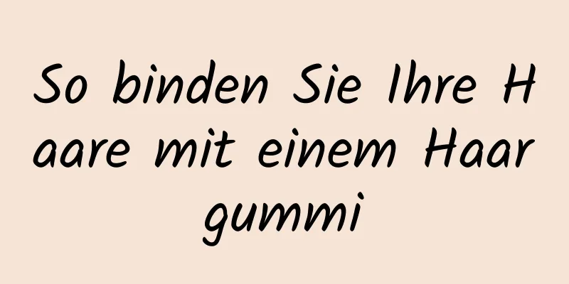 So binden Sie Ihre Haare mit einem Haargummi