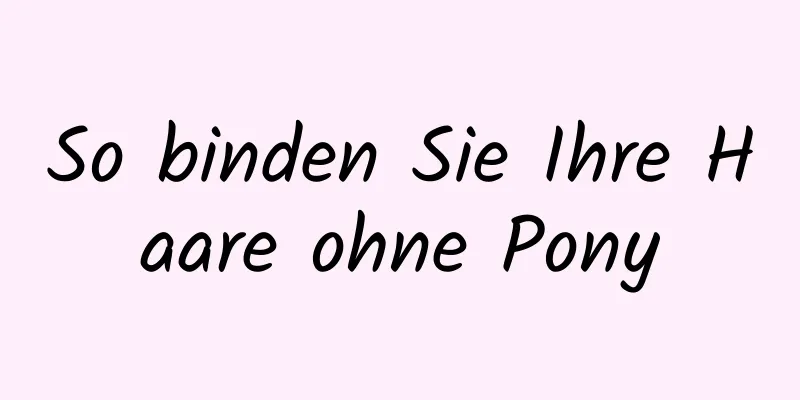 So binden Sie Ihre Haare ohne Pony