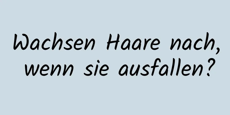 Wachsen Haare nach, wenn sie ausfallen?
