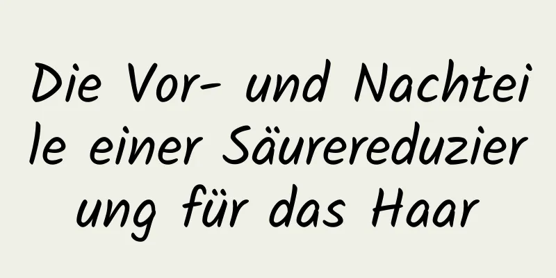 Die Vor- und Nachteile einer Säurereduzierung für das Haar