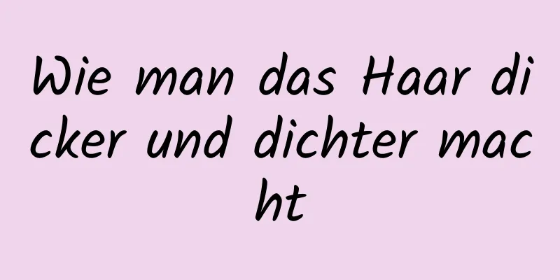 Wie man das Haar dicker und dichter macht