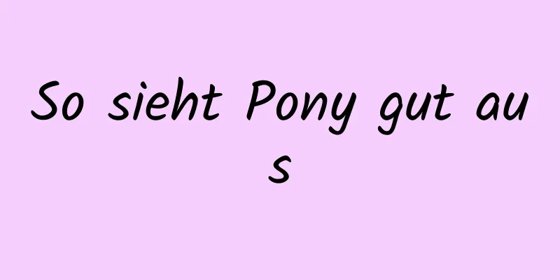 So sieht Pony gut aus