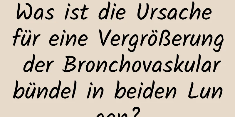 Was ist die Ursache für eine Vergrößerung der Bronchovaskularbündel in beiden Lungen?