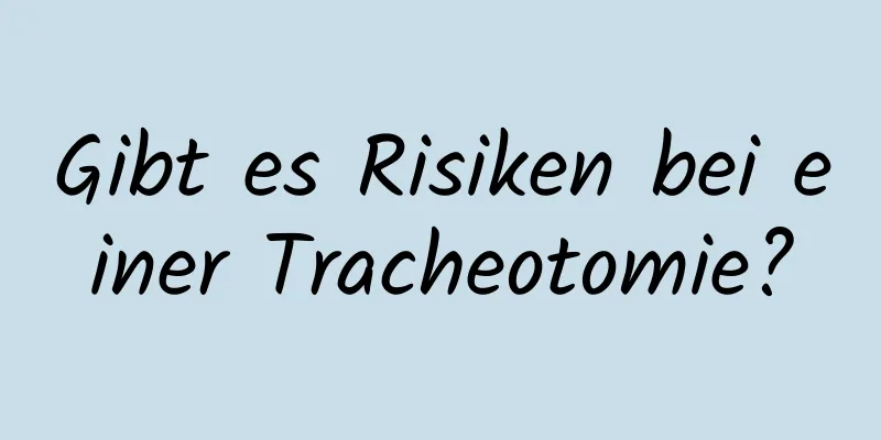 Gibt es Risiken bei einer Tracheotomie?
