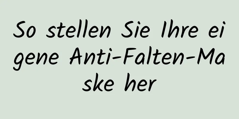 So stellen Sie Ihre eigene Anti-Falten-Maske her