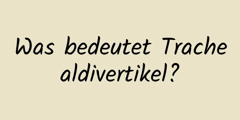 Was bedeutet Trachealdivertikel?