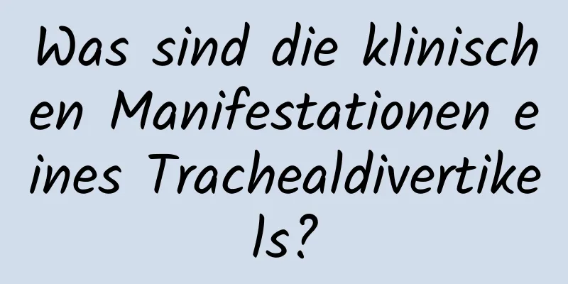 Was sind die klinischen Manifestationen eines Trachealdivertikels?