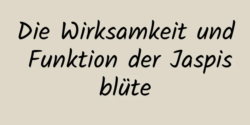 Die Wirksamkeit und Funktion der Jaspisblüte
