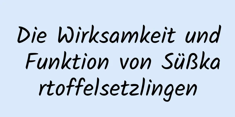 Die Wirksamkeit und Funktion von Süßkartoffelsetzlingen