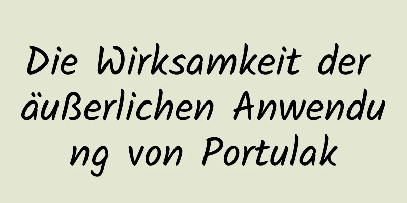 Die Wirksamkeit der äußerlichen Anwendung von Portulak
