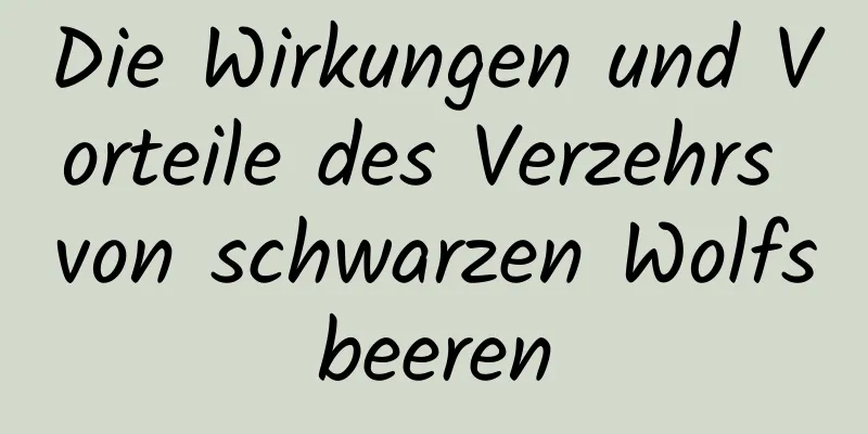 Die Wirkungen und Vorteile des Verzehrs von schwarzen Wolfsbeeren