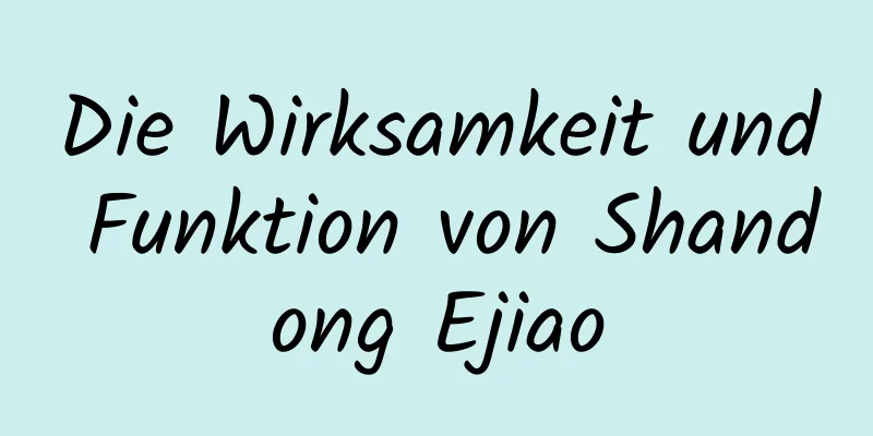 Die Wirksamkeit und Funktion von Shandong Ejiao